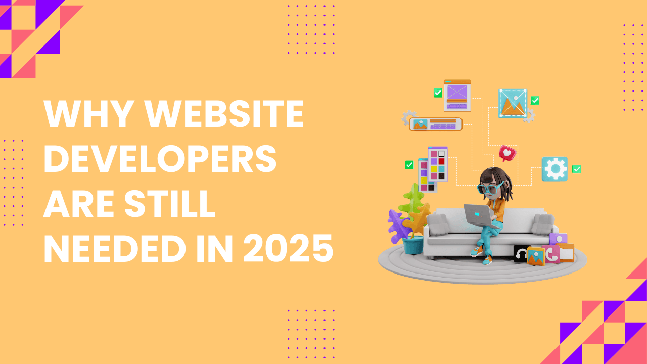 Why Web Developers Are Still Needed in 2025